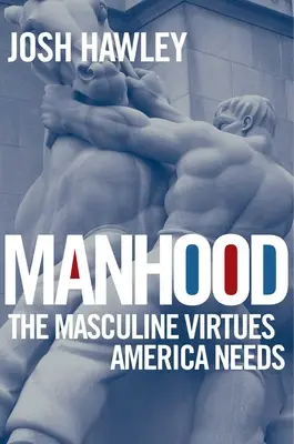 Męskość: Męskie cnoty, których potrzebuje Ameryka - Manhood: The Masculine Virtues America Needs