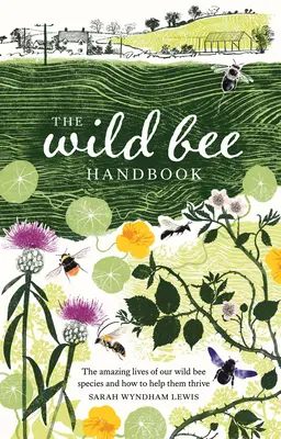 Podręcznik dzikich pszczół: Niesamowite życie naszych dzikich gatunków i jak pomóc im przetrwać - The Wild Bee Handbook: The Amazing Lives of Our Wild Species and How to Help Them Thrive