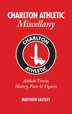 Charlton Athletic Miscellany: Ciekawostki, historia, fakty i statystyki Addicks - Charlton Athletic Miscellany: Addicks Trivia, History, Facts & STATS