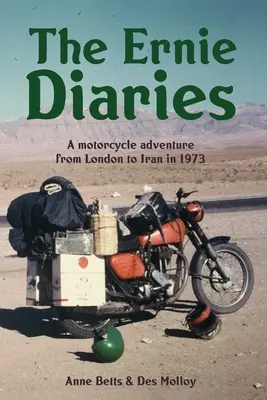 The Ernie Diaries. Motocyklowa przygoda z Londynu do Iranu w 1973 roku - The Ernie Diaries. A Motorcycle Adventure from London to Iran in 1973