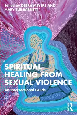 Duchowe uzdrowienie z przemocy seksualnej: Przewodnik przekrojowy - Spiritual Healing from Sexual Violence: An Intersectional Guide