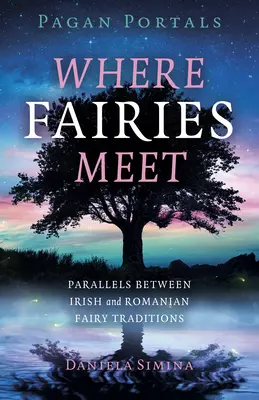 Pogańskie portale - Gdzie spotykają się wróżki: podobieństwa między irlandzkimi i rumuńskimi tradycjami wróżek - Pagan Portals - Where Fairies Meet: Parallels Between Irish and Romanian Fairy Traditions