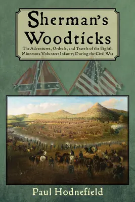 Sherman's Woodticks: Przygody, męki i podróże ósmej ochotniczej piechoty z Minnesoty podczas wojny secesyjnej - Sherman's Woodticks: The Adventures, Ordeals and Travels of the Eighth Minnesota Volunteer Infantry During the Civil War