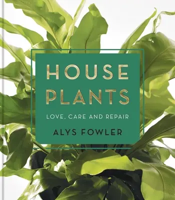 Rośliny domowe: Miłość, pielęgnacja i naprawa - House Plants: Love, Care and Repair