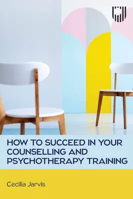 Jak odnieść sukces w szkoleniu w zakresie doradztwa i psychoterapii - How to Succeed in your Counselling and Psychotherapy Training