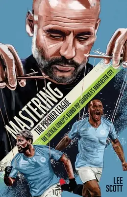 Mastering the Premier League - Koncepcje taktyczne stojące za Manchesterem City Pepa Guardioli - Mastering the Premier League - The Tactical Concepts behind Pep Guardiola's Manchester City