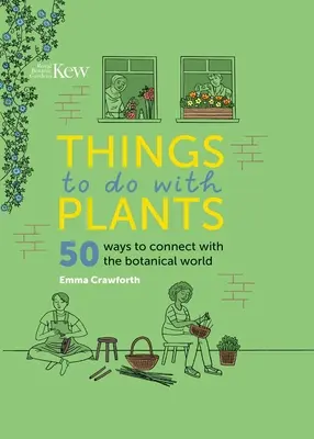 Rzeczy do zrobienia z roślinami: 50 sposobów na połączenie się ze światem botanicznym - Things to Do with Plants: 50 Ways to Connect with the Botanical World