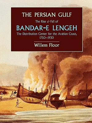 Zatoka Perska: Powstanie i upadek Bandar-E Lengeh, centrum dystrybucji dla wybrzeża arabskiego, 1750-1930 - The Persian Gulf: The Rise and Fall of Bandar-E Lengeh, the Distribution Center for the Arabian Coast, 1750-1930