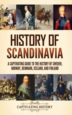 Historia Skandynawii: Porywający przewodnik po historii Szwecji, Norwegii, Danii, Islandii i Finlandii - History of Scandinavia: A Captivating Guide to the History of Sweden, Norway, Denmark, Iceland, and Finland