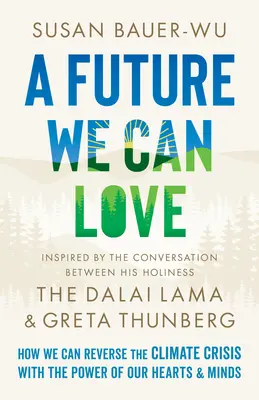 Przyszłość, którą możemy pokochać: jak odwrócić kryzys klimatyczny dzięki sile naszych serc i umysłów - A Future We Can Love: How We Can Reverse the Climate Crisis with the Power of Our Hearts and Minds