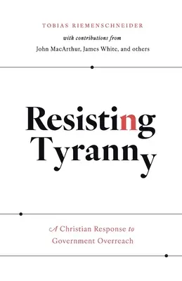 Oprzeć się tyranii: Chrześcijańska odpowiedź na nadmierną władzę rządu - Resisting Tyranny: A Christian Response to Government Overreach