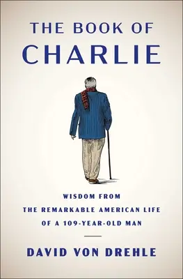 Księga Charliego: mądrość z niezwykłego amerykańskiego życia 109-letniego mężczyzny - The Book of Charlie: Wisdom from the Remarkable American Life of a 109-Year-Old Man
