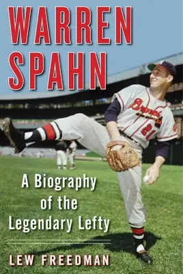 Warren Spahn: Biografia legendarnego lewoskrzydłowego - Warren Spahn: A Biography of the Legendary Lefty