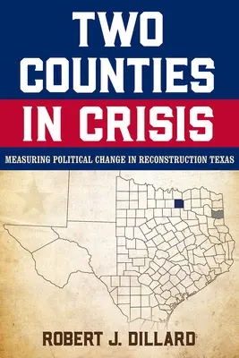 Dwa hrabstwa w kryzysie: Pomiar zmian politycznych w odbudowie Teksasu, tom 8 - Two Counties in Crisis: Measuring Political Change in Reconstruction Texas Volume 8