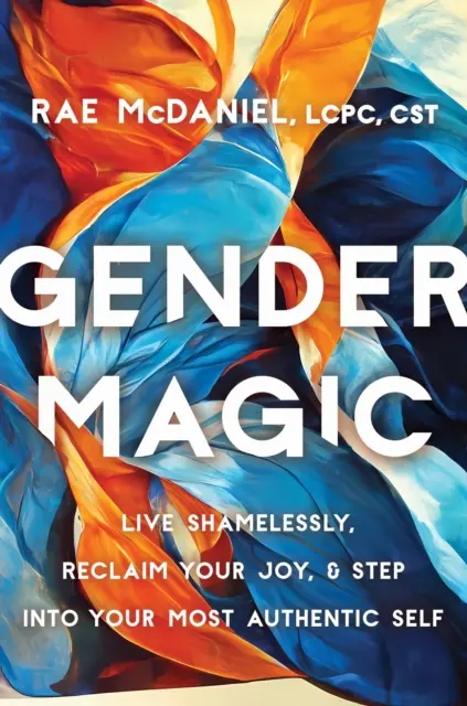 Magia płci - żyj bezwstydnie, odzyskaj radość i stań się najbardziej autentycznym sobą - Gender Magic - Live Shamelessly, Reclaim Your Joy, and Step into Your Most Authentic Self