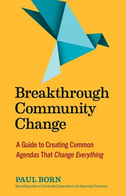 Przełomowa zmiana w społeczności: Przewodnik po tworzeniu wspólnych programów, które zmieniają wszystko - Breakthrough Community Change: A Guide to Creating Common Agendas That Change Everything