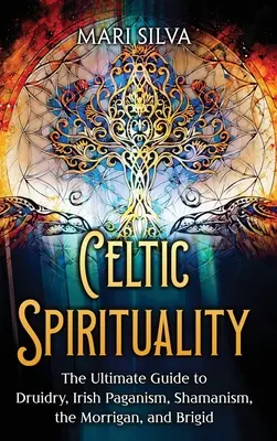 Celtycka duchowość: Ostateczny przewodnik po druidyzmie, irlandzkim pogaństwie, szamanizmie, Morrigan i Brigid - Celtic Spirituality: The Ultimate Guide to Druidry, Irish Paganism, Shamanism, the Morrigan, and Brigid