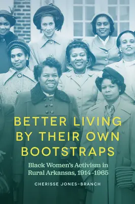 Better Living by Their Own Bootstraps: Aktywizm czarnych kobiet w wiejskim Arkansas, 1914-1965 - Better Living by Their Own Bootstraps: Black Women's Activism in Rural Arkansas, 1914-1965