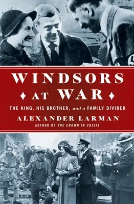 Windsorowie na wojnie: Król, jego brat i podzielona rodzina - The Windsors at War: The King, His Brother, and a Family Divided