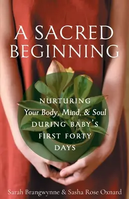 Święty początek: Pielęgnowanie ciała, umysłu i duszy podczas pierwszych czterdziestu dni życia dziecka - A Sacred Beginning: Nurturing Your Body, Mind, and Soul during Baby's First Forty Days