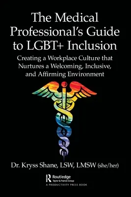 The Medical Professional's Guide to LGBT+ Inclusion: Tworzenie kultury miejsca pracy, która pielęgnuje przyjazne, integracyjne i afirmujące środowisko - The Medical Professional's Guide to LGBT+ Inclusion: Creating a Workplace Culture that Nurtures a Welcoming, Inclusive, and Affirming Environment