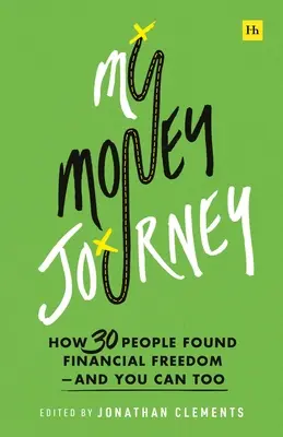 Moja podróż po pieniądzach: Jak 30 osób znalazło wolność finansową - i ty też możesz - My Money Journey: How 30 People Found Financial Freedom - And You Can Too