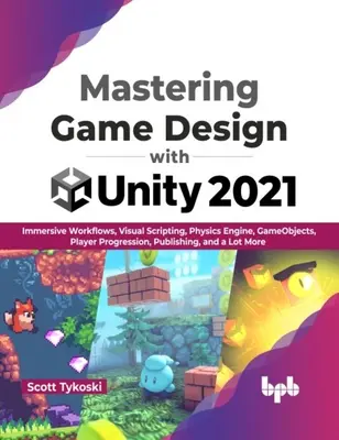 Mastering Game Design with Unity 2021 - Immersive Workflows, Visual Scripting, Physics Engine, GameObjects, Player Progression, Publishing i wiele więcej - Mastering Game Design with Unity 2021 - Immersive Workflows, Visual Scripting, Physics Engine, GameObjects, Player Progression, Publishing, and a Lot