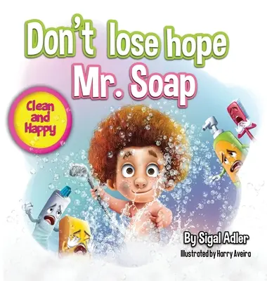 Nie trać nadziei, Panie Mydło: Rymowana historia zachęcająca do zdrowych nawyków / higieny osobistej - Don't lose hope Mr. Soap: Rhyming story to encourage healthy habits / personal hygiene