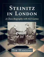 Steinitz w Londynie: Biografia szachowa z 623 partiami - Steinitz in London: A Chess Biography with 623 Games