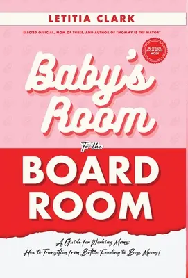 Od pokoju dziecka do pokoju zarządu: Przewodnik dla pracujących mam: Jak przejść od karmienia butelką do przeprowadzki szefa! - Baby's Room to the BoardRoom: A Guide for Working Moms: How to Transition from Bottle Feeding to Boss Moves!