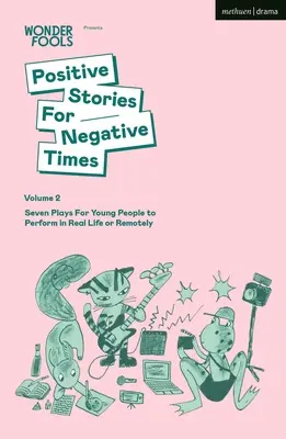 Pozytywne historie na negatywne czasy, tom drugi: Siedem sztuk dla młodych ludzi do odegrania w prawdziwym życiu lub na odległość - Positive Stories for Negative Times, Volume Two: Seven Plays for Young People to Perform in Real Life or Remotely