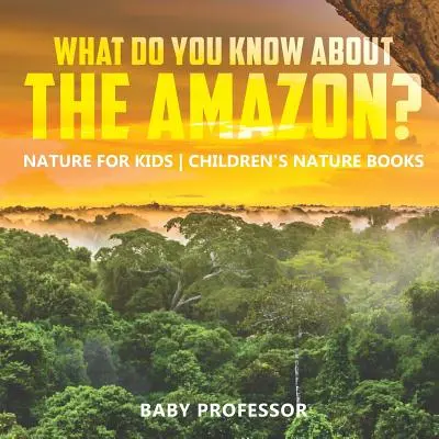 Co wiesz o Amazonii? Przyroda dla dzieci - książki przyrodnicze dla dzieci - What Do You Know about the Amazon? Nature for Kids Children's Nature Books