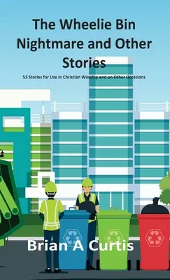 Koszmar na kółkach i inne opowiadania: 53 opowiadania do wykorzystania w chrześcijańskim nabożeństwie i przy innych okazjach - The Wheelie Bin Nightmare and Other Stories: 53 Stories for Use in Christian Worship and on Other Occasions