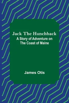 Jack the Hunchback: Opowieść o przygodach na wybrzeżu Maine - Jack the Hunchback: A Story of Adventure on the Coast of Maine