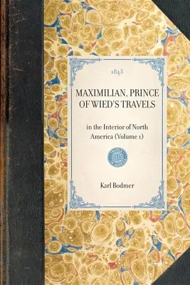 Podróże Maksymiliana, księcia Wied: We wnętrzu Ameryki Północnej (tom 1) - Maximilian, Prince of Wied's Travels: In the Interior of North America (Volume 1)