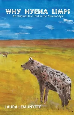 Dlaczego hiena kuleje: Oryginalna opowieść w afrykańskim stylu: - Why Hyena Limps: An Original Tale Told in the Africian Style: