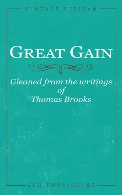 Wielki Zysk: Zaczerpnięte z pism Thomasa Brooksa - Great Gain: Gleaned from the writings of Thomas Brooks