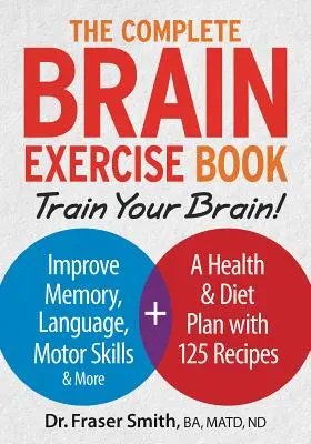 Kompletna książka ćwiczeń mózgu: Trenuj swój mózg - popraw pamięć, język, umiejętności motoryczne i nie tylko - The Complete Brain Exercise Book: Train Your Brain - Improve Memory, Language, Motor Skills and More