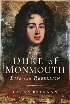 Książę Monmouth: Życie i bunt - The Duke of Monmouth: Life and Rebellion