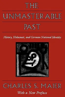 Przeszłość nie do opanowania: historia, Holokaust i niemiecka tożsamość narodowa, z nową przedmową - The Unmasterable Past: History, Holocaust, and German National Identity, with a New Preface