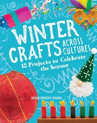 Zimowe rękodzieło w różnych kulturach: 12 projektów na świętowanie pory roku - Winter Crafts Across Cultures: 12 Projects to Celebrate the Season