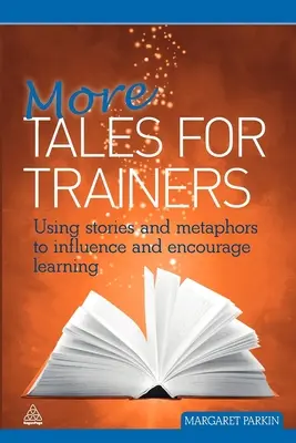 More Tales for Trainers: Wykorzystanie opowieści i metafor do wywierania wpływu i zachęcania do nauki - More Tales for Trainers: Using Stories and Metaphors to Influence and Encourage Learning