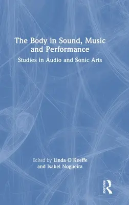 Ciało w dźwięku, muzyce i performansie: Studies in Audio and Sonic Arts - The Body in Sound, Music and Performance: Studies in Audio and Sonic Arts