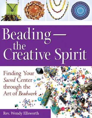 Beading - twórczy duch: Odnajdywanie swojego świętego centrum poprzez sztukę koralikowania - Beading--The Creative Spirit: Finding Your Sacred Center Through the Art of Beadwork
