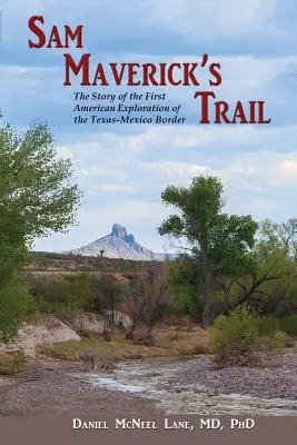 Sam Maverick's Trail: Historia pierwszej amerykańskiej eksploracji granicy Teksasu i Meksyku - Sam Maverick's Trail: The Story of the First American Exploration of the Texas-Mexico Border