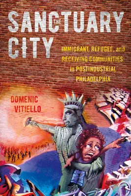 Miasto sanktuarium: Imigranci, uchodźcy i społeczności przyjmujące w postindustrialnej Filadelfii - The Sanctuary City: Immigrant, Refugee, and Receiving Communities in Postindustrial Philadelphia