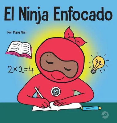 El Ninja Enfocado: Książka dla dzieci o tym, jak zwiększyć koncentrację w domu i szkole - El Ninja Enfocado: Un libro para nios sobre cmo aumentar el enfoque y la concentracin en el hogar y la escuela