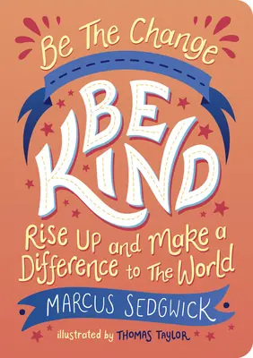 Bądź zmianą: Bądź uprzejmy: Powstań i zmień świat na lepsze - Be the Change: Be Kind: Rise Up and Make a Difference to the World