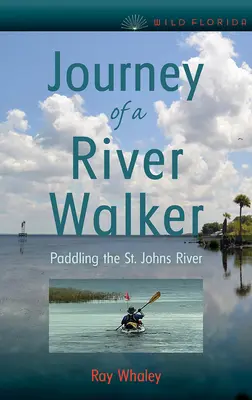 Podróż rzecznego wędrowca: Spływ rzeką St. Johns - Journey of a River Walker: Paddling the St. Johns River