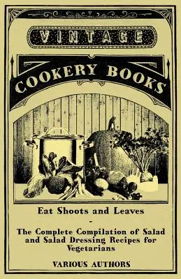 Eat Shoots and Leaves - Kompletna kompilacja przepisów na sałatki i sosy sałatkowe dla wegetarian - Eat Shoots and Leaves - The Complete Compilation of Salad and Salad Dressing Recipes for Vegetarians